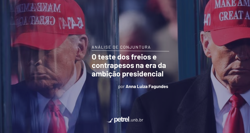 O teste dos freios e contrapesos na era da ambição presidencial